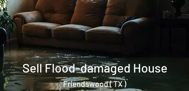  Sell Flood-damaged House Friendswood ( TX )