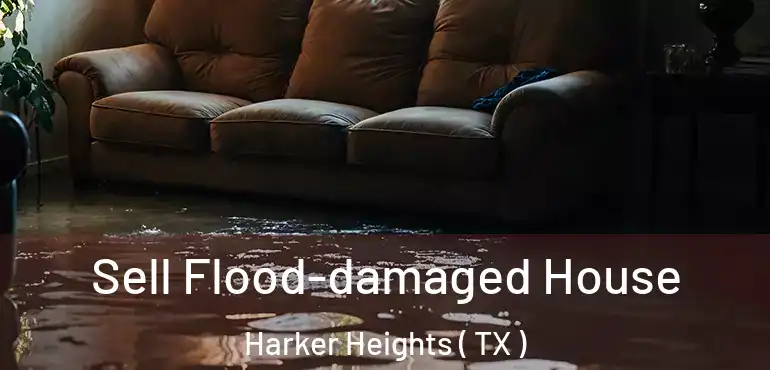  Sell Flood-damaged House Harker Heights ( TX )
