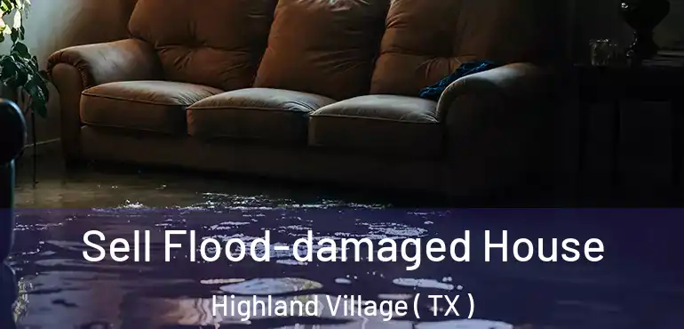  Sell Flood-damaged House Highland Village ( TX )