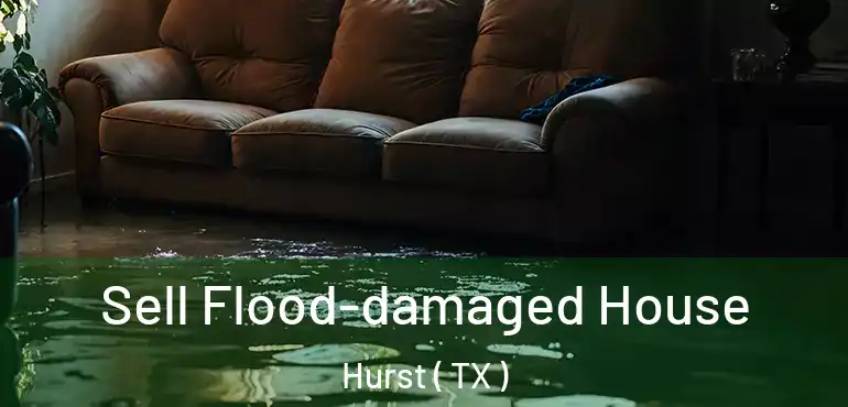  Sell Flood-damaged House Hurst ( TX )