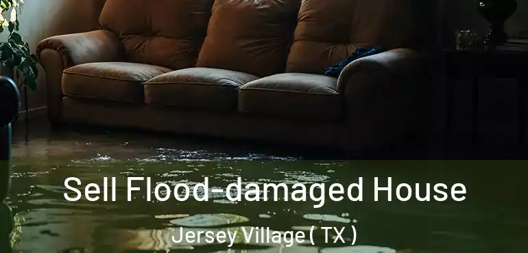  Sell Flood-damaged House Jersey Village ( TX )