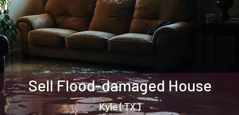  Sell Flood-damaged House Kyle ( TX )