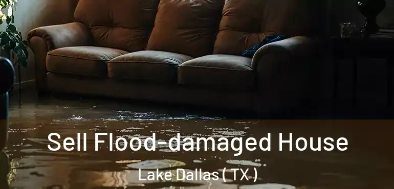  Sell Flood-damaged House Lake Dallas ( TX )