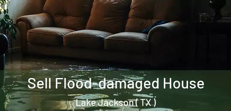  Sell Flood-damaged House Lake Jackson ( TX )