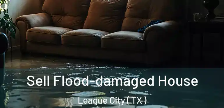  Sell Flood-damaged House League City ( TX )