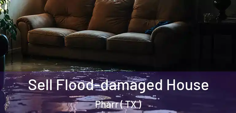  Sell Flood-damaged House Pharr ( TX )