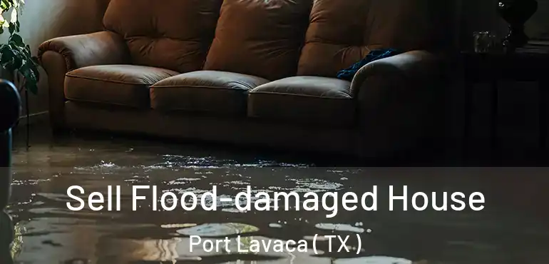  Sell Flood-damaged House Port Lavaca ( TX )