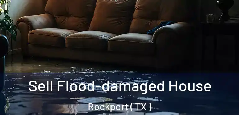  Sell Flood-damaged House Rockport ( TX )