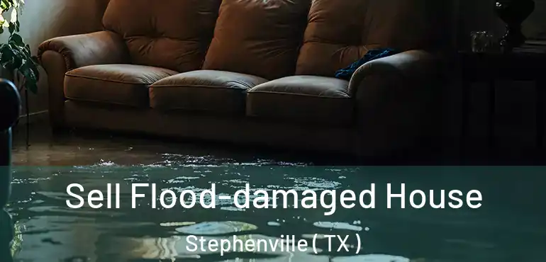  Sell Flood-damaged House Stephenville ( TX )
