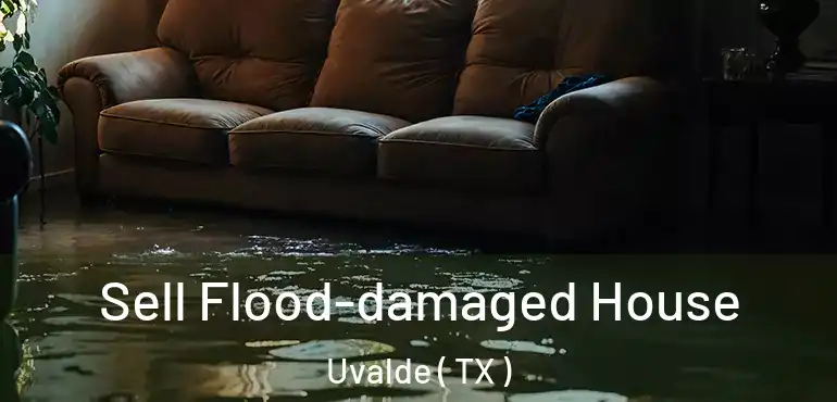  Sell Flood-damaged House Uvalde ( TX )