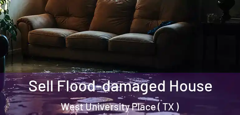  Sell Flood-damaged House West University Place ( TX )