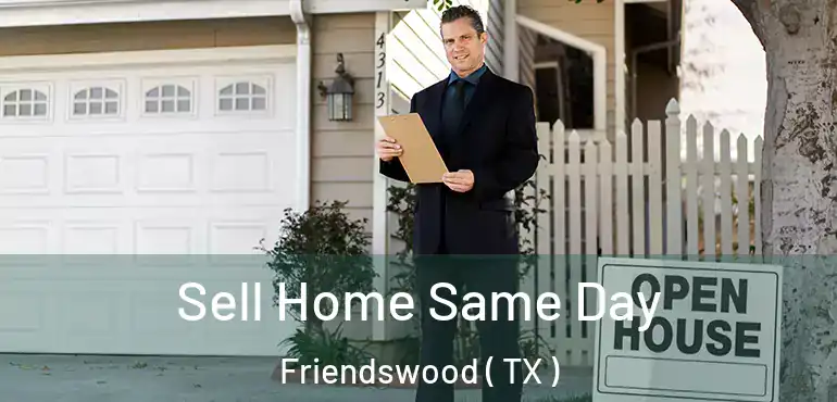  Sell Home Same Day Friendswood ( TX )