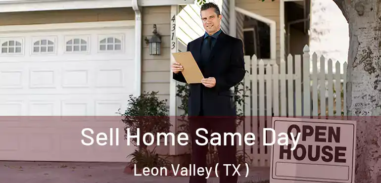  Sell Home Same Day Leon Valley ( TX )