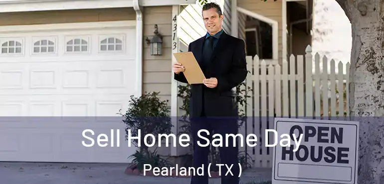  Sell Home Same Day Pearland ( TX )