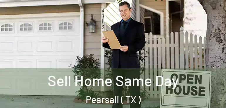  Sell Home Same Day Pearsall ( TX )