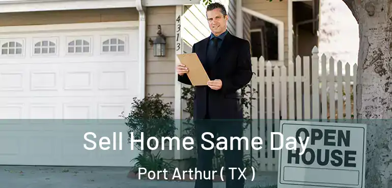  Sell Home Same Day Port Arthur ( TX )