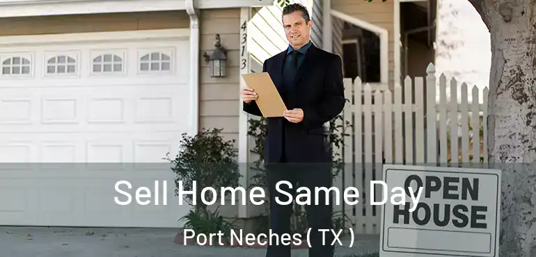  Sell Home Same Day Port Neches ( TX )