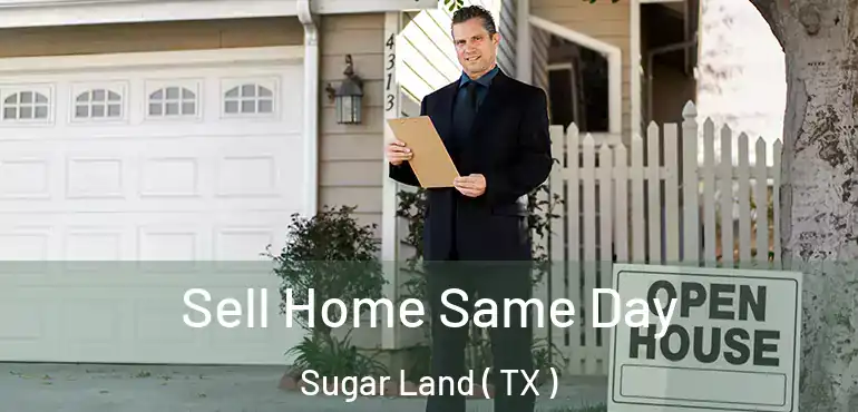  Sell Home Same Day Sugar Land ( TX )