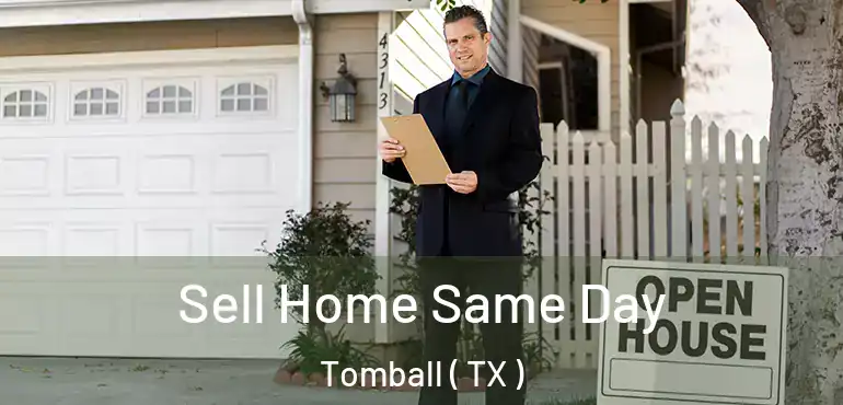  Sell Home Same Day Tomball ( TX )