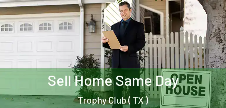  Sell Home Same Day Trophy Club ( TX )