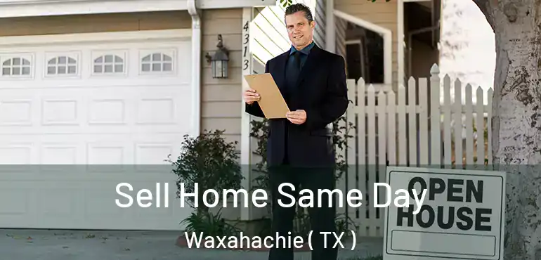  Sell Home Same Day Waxahachie ( TX )