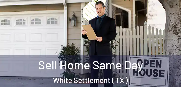 Sell Home Same Day White Settlement ( TX )