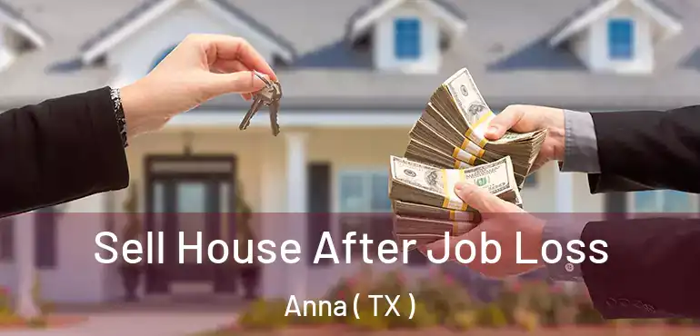  Sell House After Job Loss Anna ( TX )