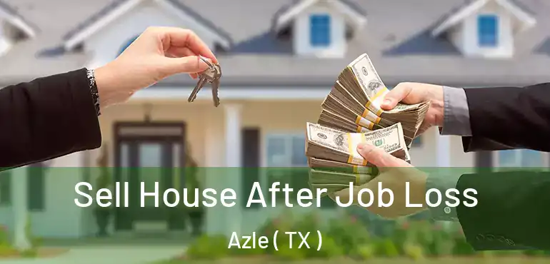  Sell House After Job Loss Azle ( TX )
