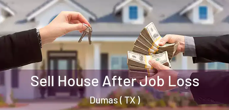  Sell House After Job Loss Dumas ( TX )