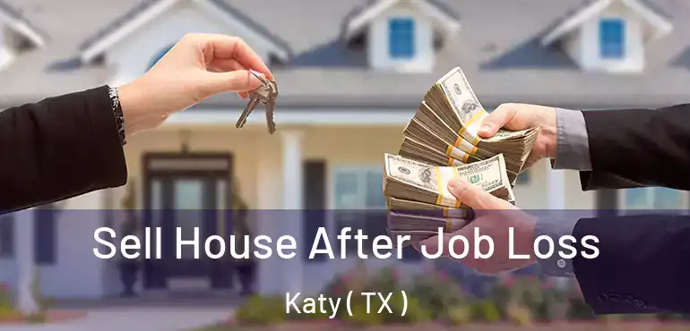 Sell House After Job Loss Katy ( TX )