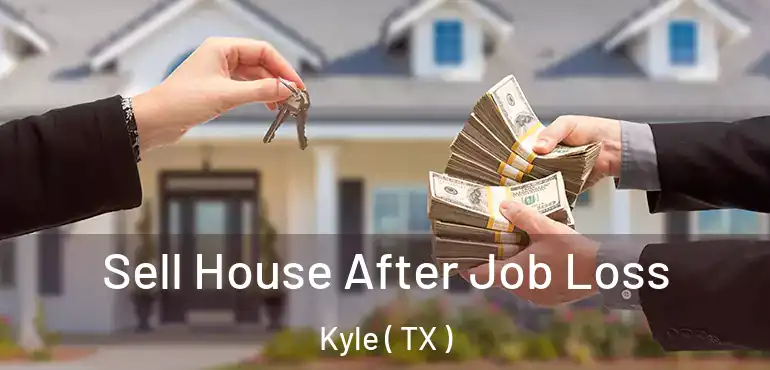  Sell House After Job Loss Kyle ( TX )