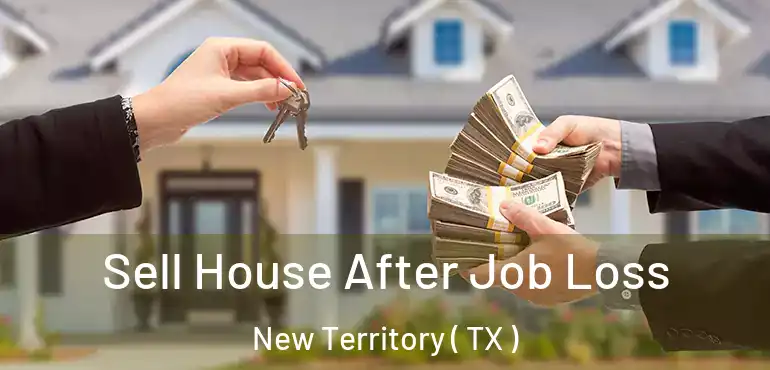  Sell House After Job Loss New Territory ( TX )