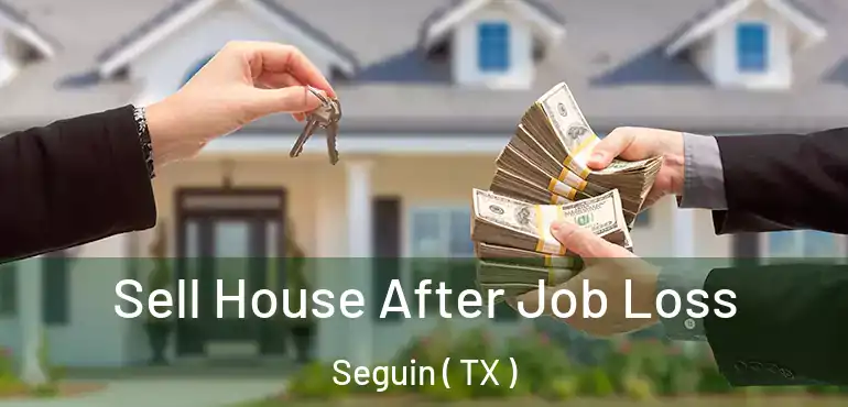  Sell House After Job Loss Seguin ( TX )