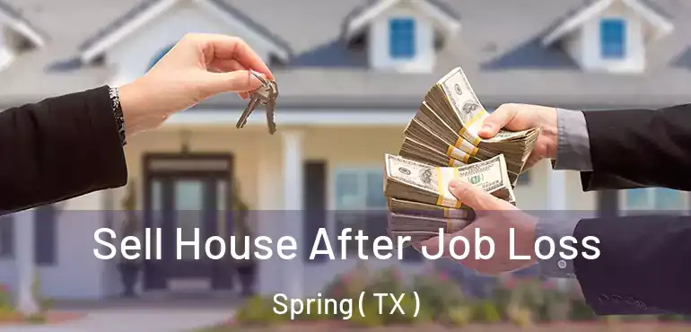  Sell House After Job Loss Spring ( TX )
