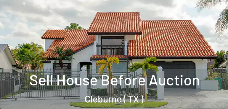  Sell House Before Auction Cleburne ( TX )