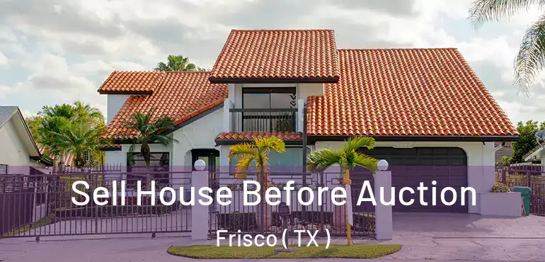  Sell House Before Auction Frisco ( TX )