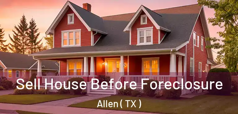  Sell House Before Foreclosure Allen ( TX )