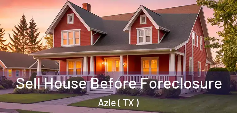  Sell House Before Foreclosure Azle ( TX )