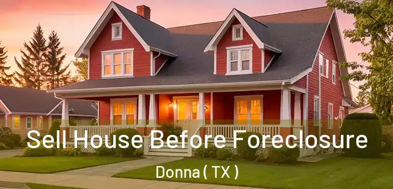  Sell House Before Foreclosure Donna ( TX )
