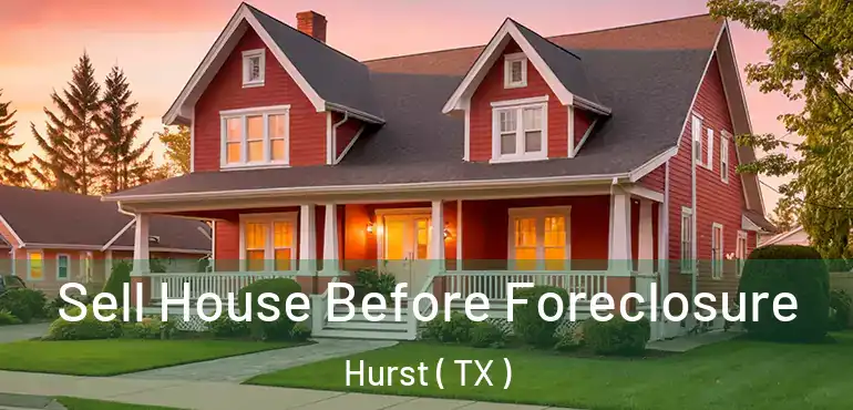 Sell House Before Foreclosure Hurst ( TX )