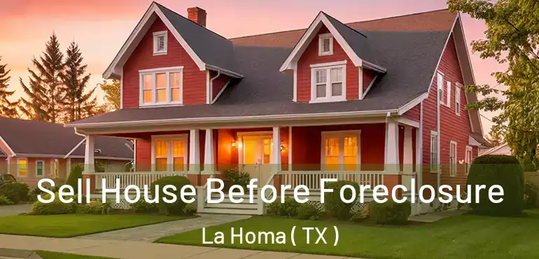  Sell House Before Foreclosure La Homa ( TX )