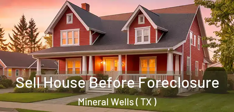  Sell House Before Foreclosure Mineral Wells ( TX )