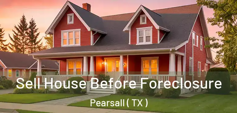  Sell House Before Foreclosure Pearsall ( TX )