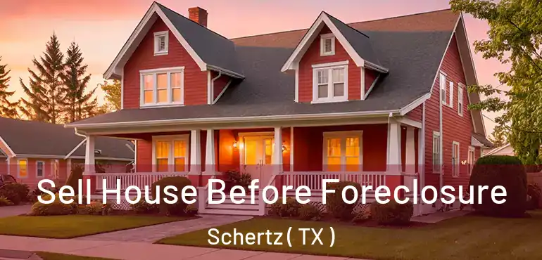 Sell House Before Foreclosure Schertz ( TX )