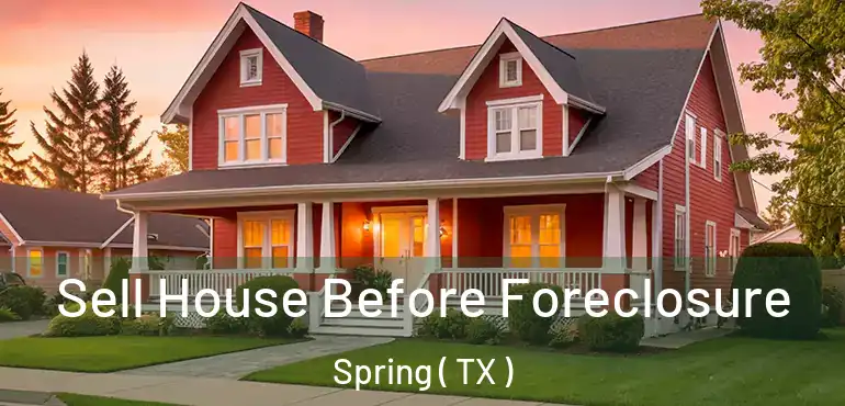 Sell House Before Foreclosure Spring ( TX )