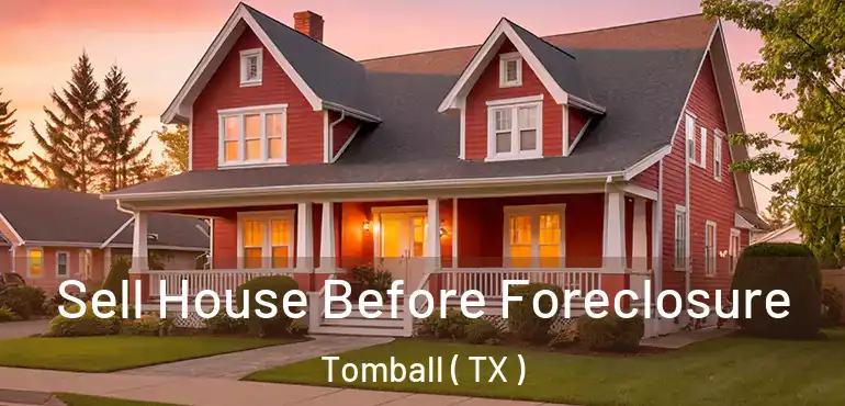  Sell House Before Foreclosure Tomball ( TX )