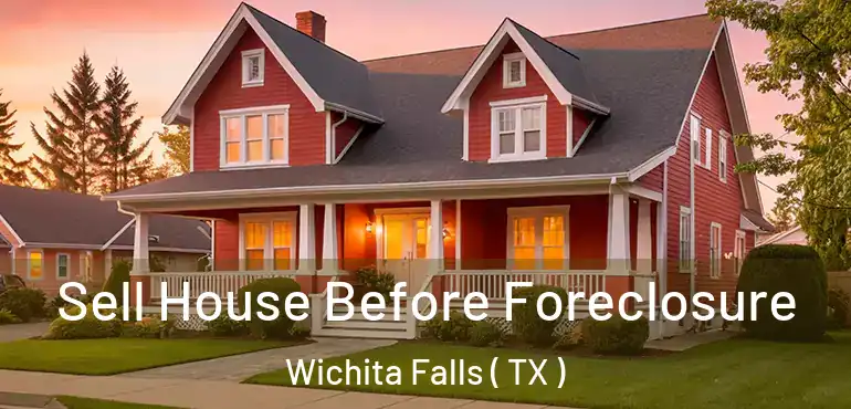  Sell House Before Foreclosure Wichita Falls ( TX )