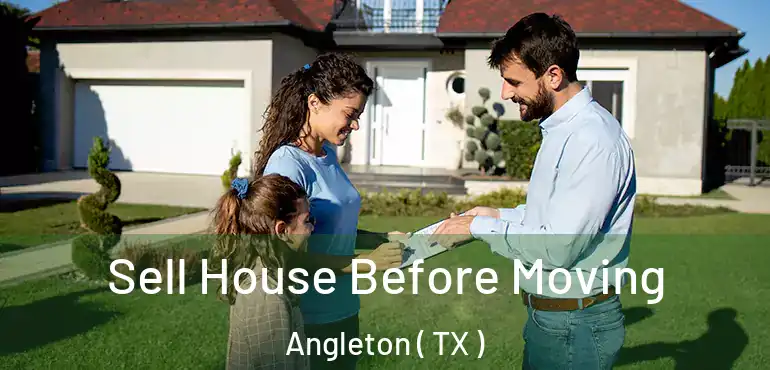  Sell House Before Moving Angleton ( TX )