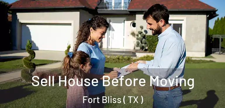  Sell House Before Moving Fort Bliss ( TX )