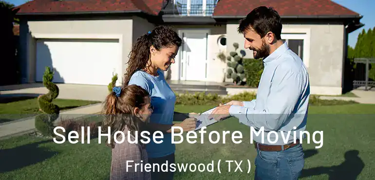  Sell House Before Moving Friendswood ( TX )